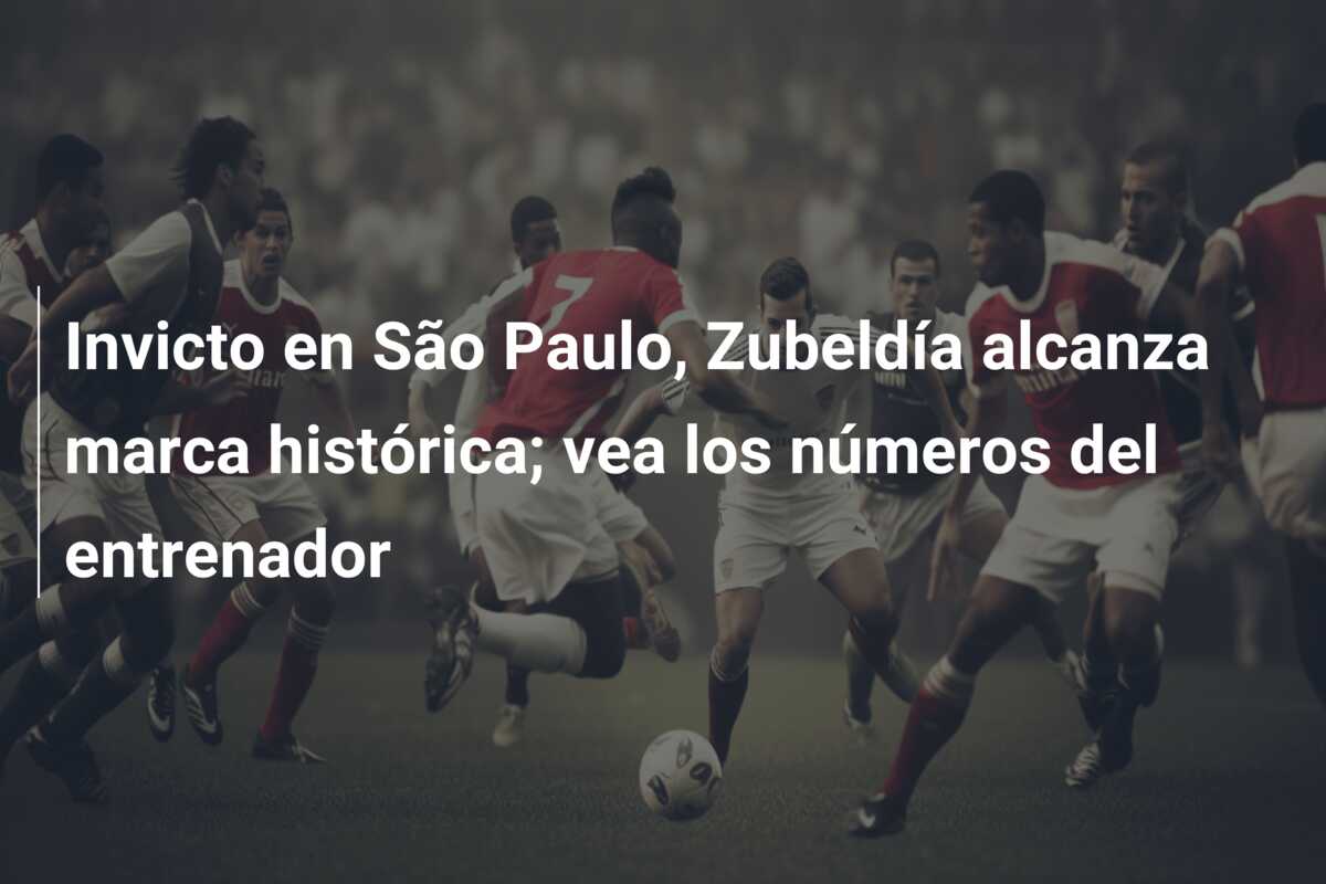 Invicto en São Paulo, Zubeldía alcanza marca histórica; vea los números del entrenador
