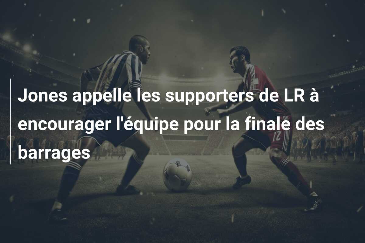 Jones appelle les supporters de LR à encourager l’équipe pour la finale des barrages