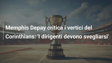 Memphis Depay critica i vertici del Corinthians: 'I dirigenti devono svegliarsi'