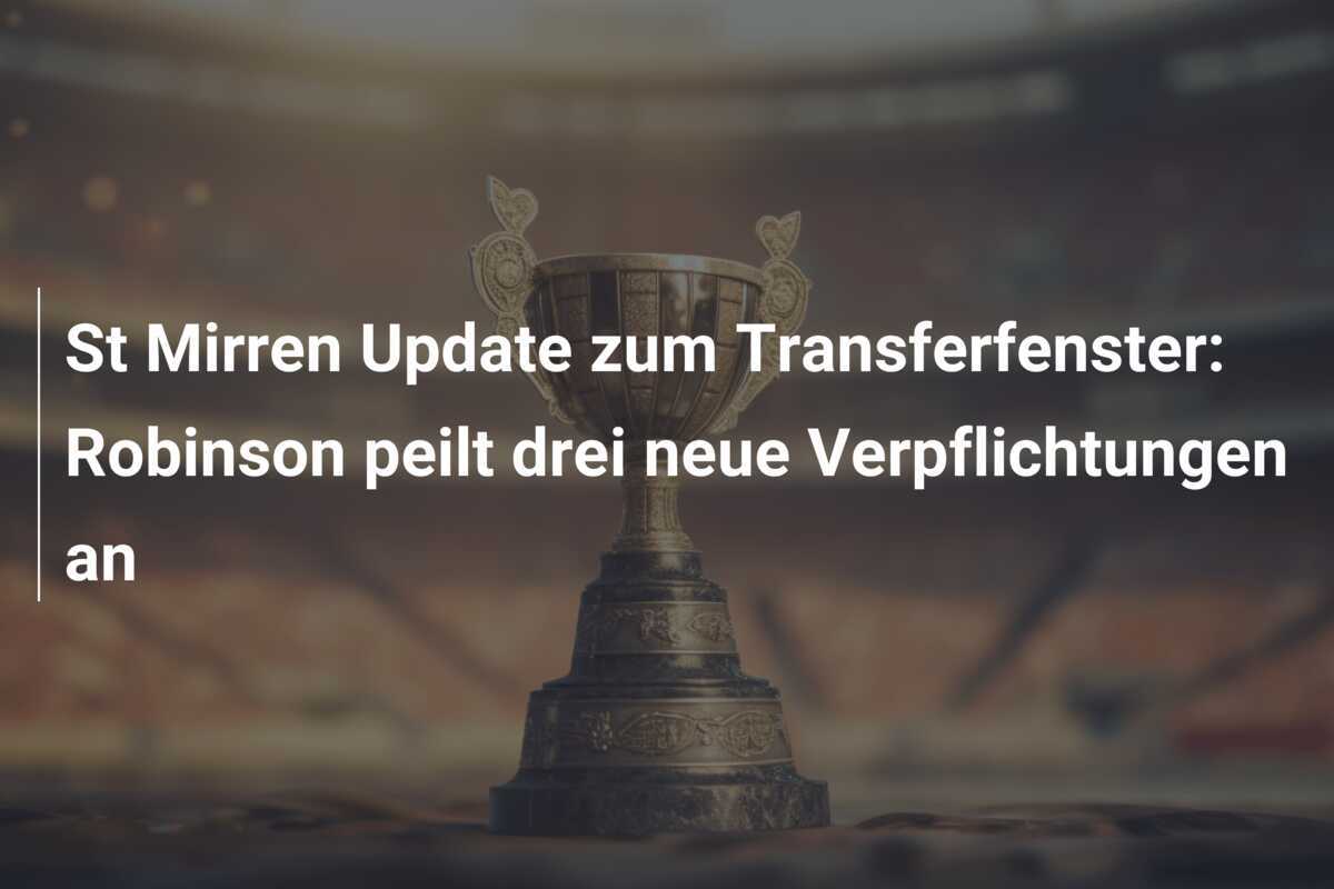 St Mirren Update zum Transferfenster: Robinson peilt drei neue Verpflichtungen an