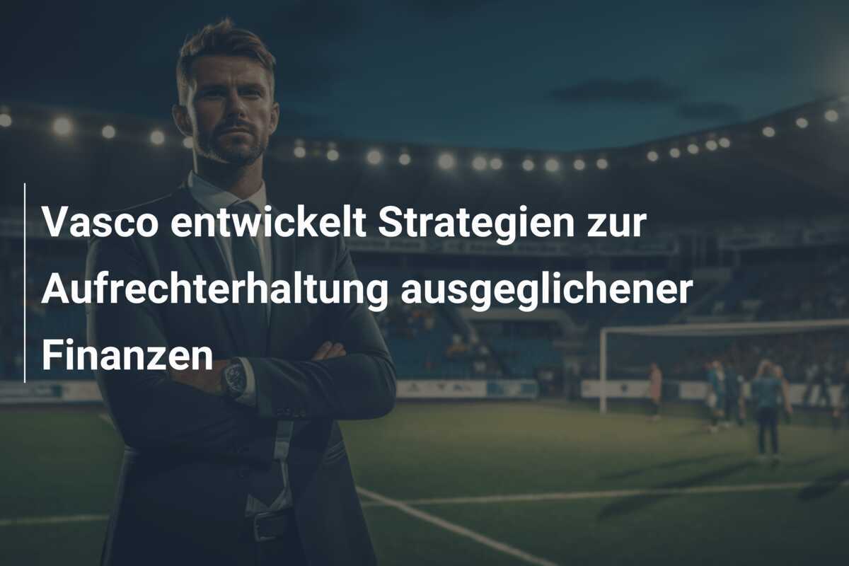Vasco entwickelt Strategien zur Aufrechterhaltung ausgeglichener Finanzen