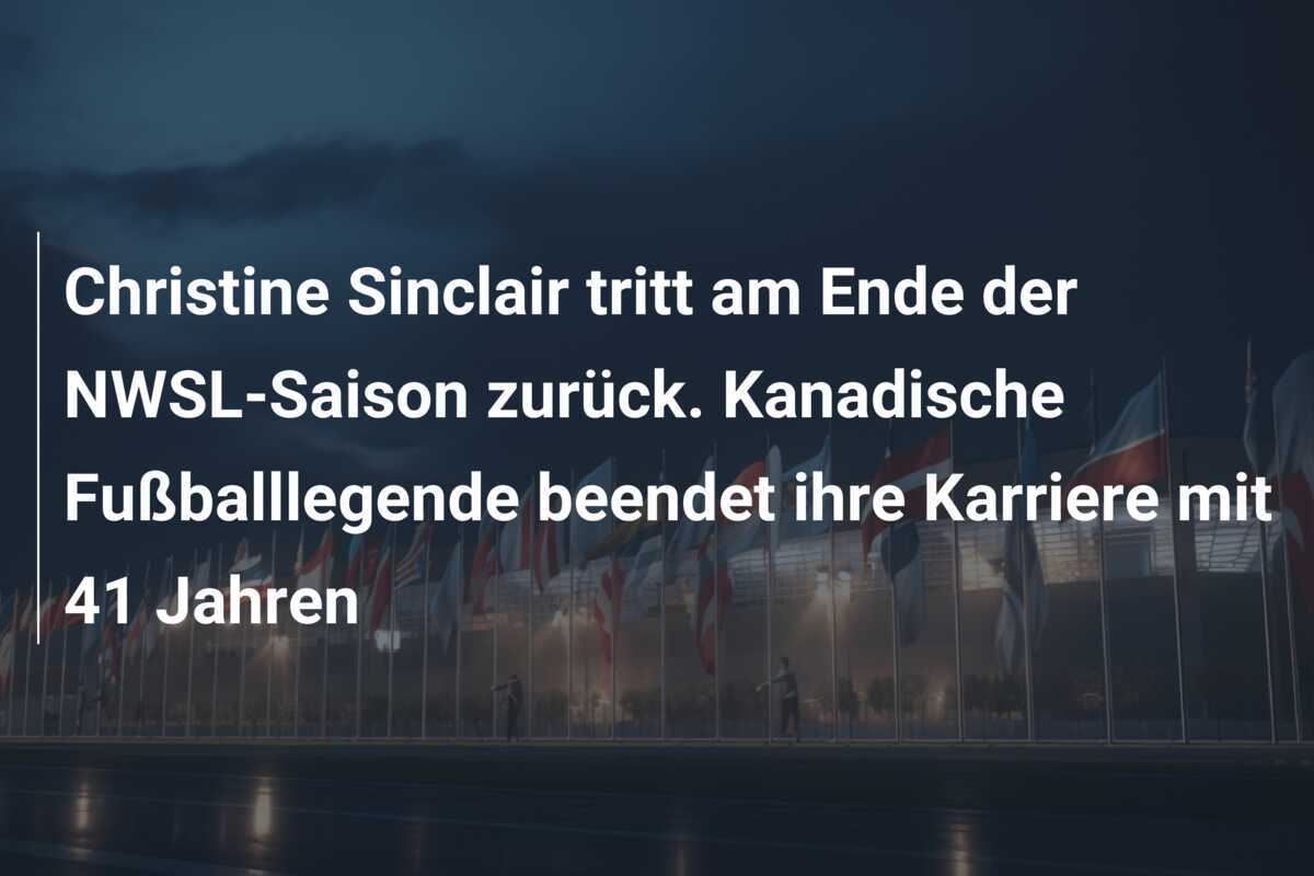 Christine Sinclair tritt am Ende der NWSL-Saison zurück. Kanadische Fußballlegende beendet ihre Karriere mit 41 Jahren