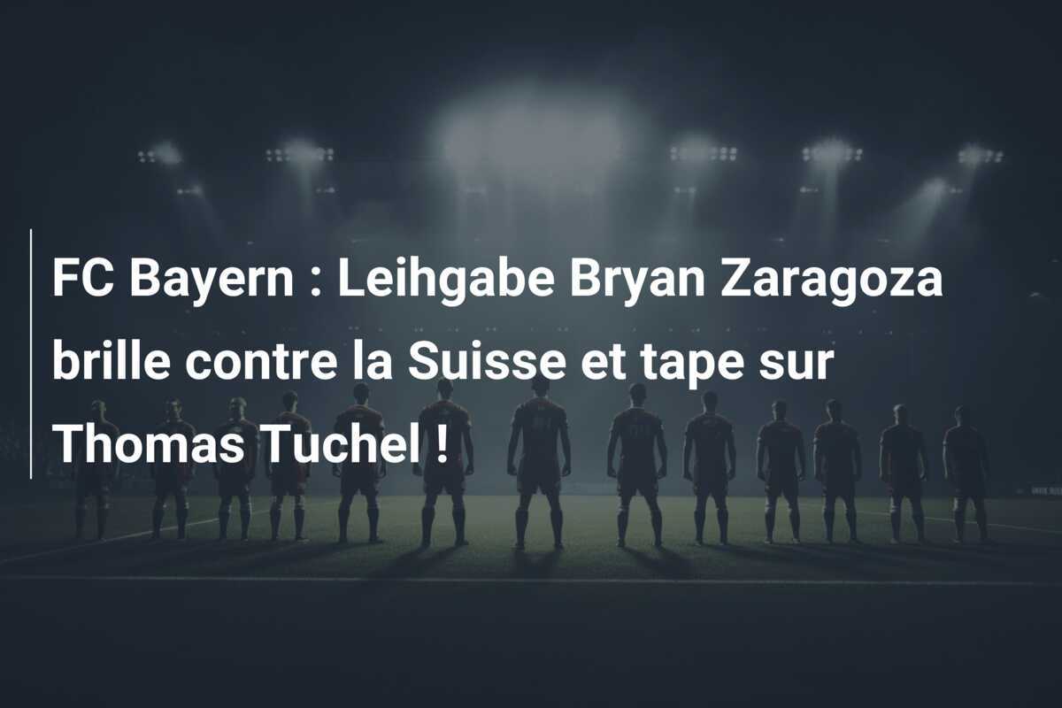FC Bayern : Leihgabe Bryan Zaragoza brille contre la Suisse et tape sur Thomas Tuchel !