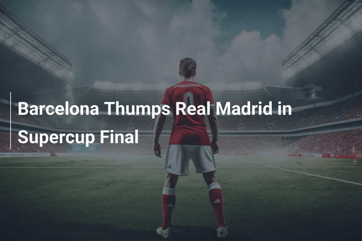 Barcelona arrasa al Real Madrid en la final de la Supercopa - footboom1.com