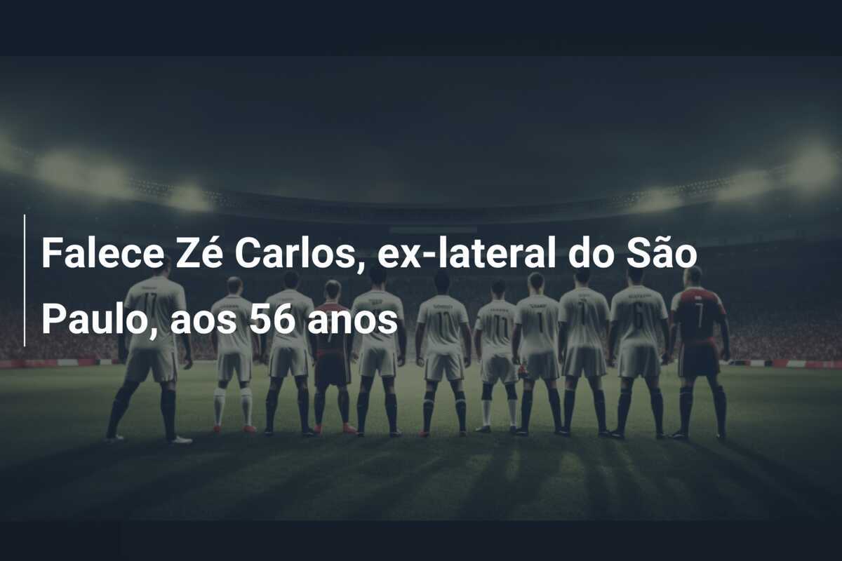 Falece Zé Carlos, ex-lateral do São Paulo, aos 56 anos