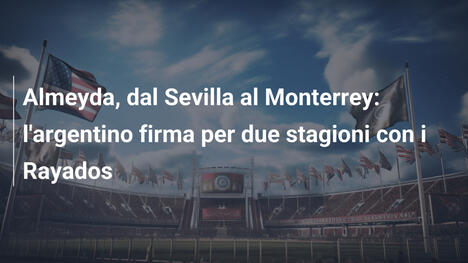 Almeyda, dal Sevilla al Monterrey: l'argentino firma per due stagioni con i Rayados