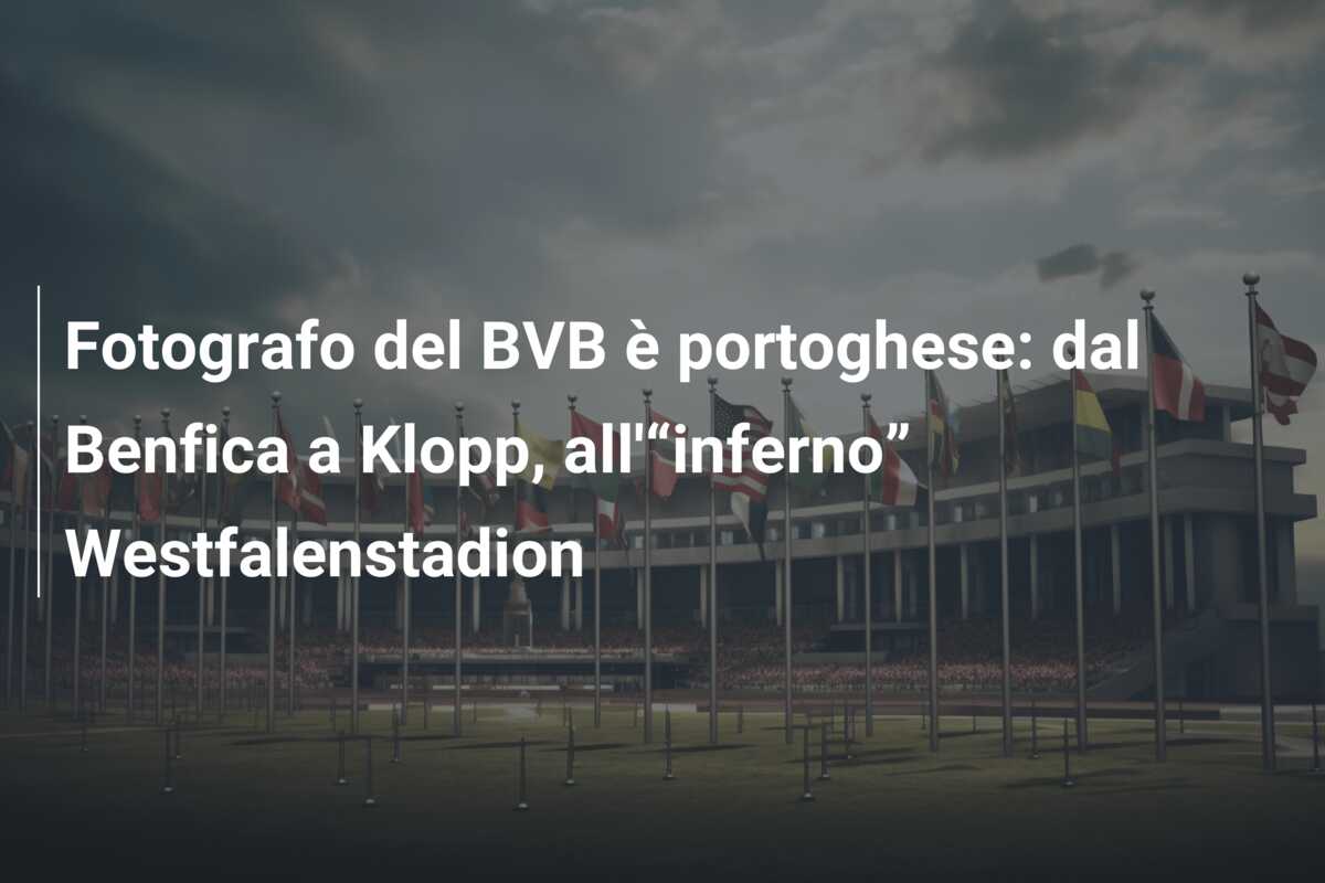 Fotografo del BVB è portoghese: dal Benfica a Klopp, all’“inferno” Westfalenstadion