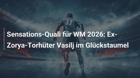 Sensations-Quali für WM 2026: Ex-Zorya-Torhüter Vasilj im Glückstaumel