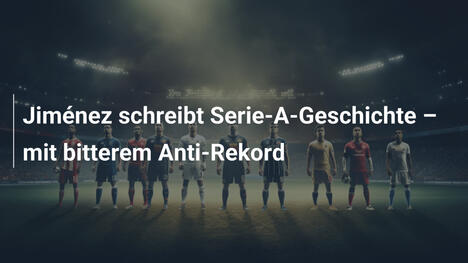 Jiménez schreibt Serie-A-Geschichte – mit bitterem Anti-Rekord