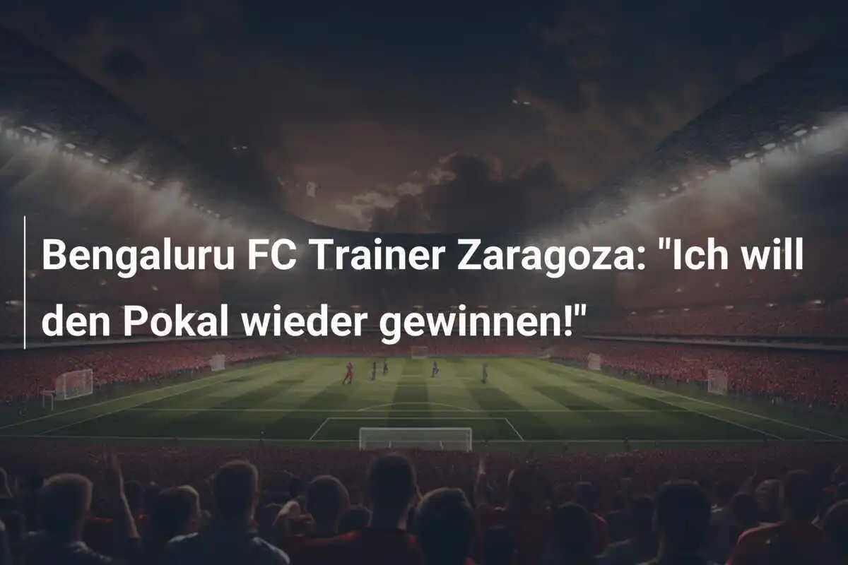 Bengaluru FC Trainer Zaragoza: "Ich will den Pokal wieder gewinnen!"