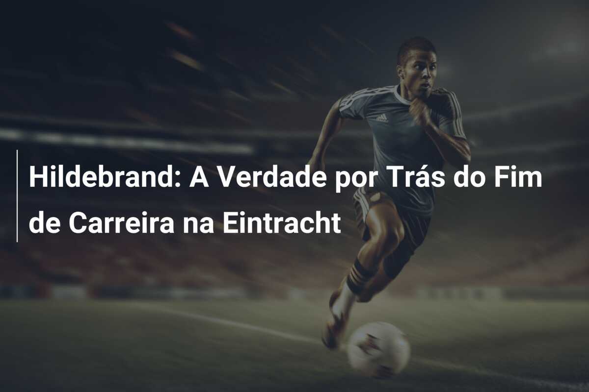 Hildebrand: A Verdade por Trás do Fim de Carreira na Eintracht
