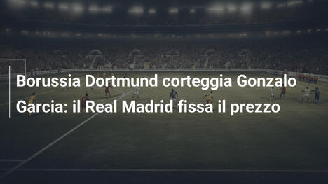 Borussia Dortmund corteggia Gonzalo Garcia: il Real Madrid fissa il prezzo