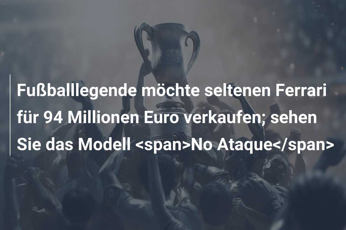 Fußballlegende möchte seltenen Ferrari für 94 Millionen Euro verkaufen; sehen Sie das Modell <span>No Ataque</span>