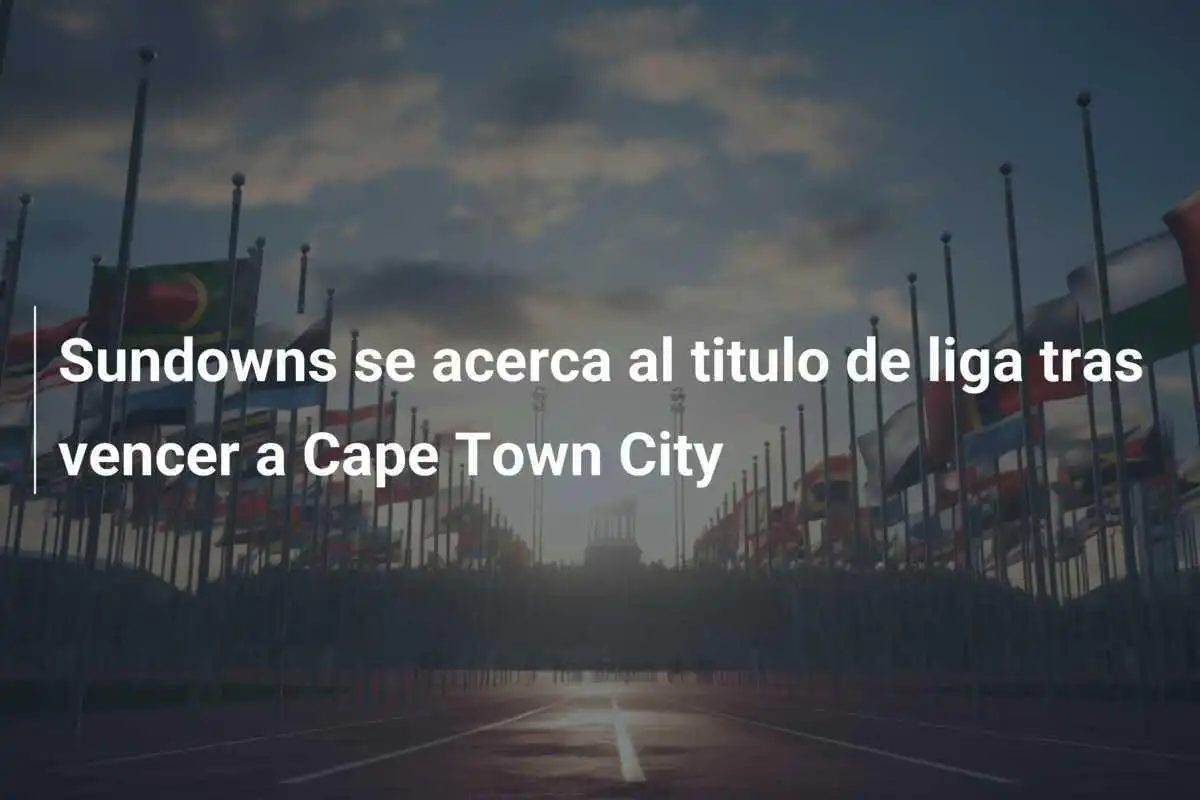 Sundowns se acerca al titulo de liga tras vencer a Cape Town City