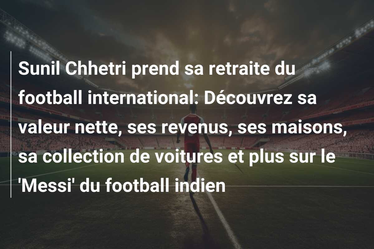 Sunil Chhetri prend sa retraite du football international: Découvrez sa valeur nette, ses revenus, ses maisons, sa collection de voitures et plus sur le ‘Messi’ du football indien