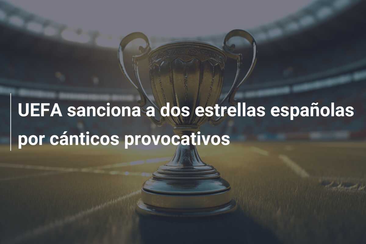 UEFA sanciona a dos estrellas españolas por cánticos provocativos