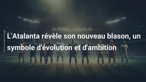 L'Atalanta révèle son nouveau blason, un symbole d'évolution et d'ambition