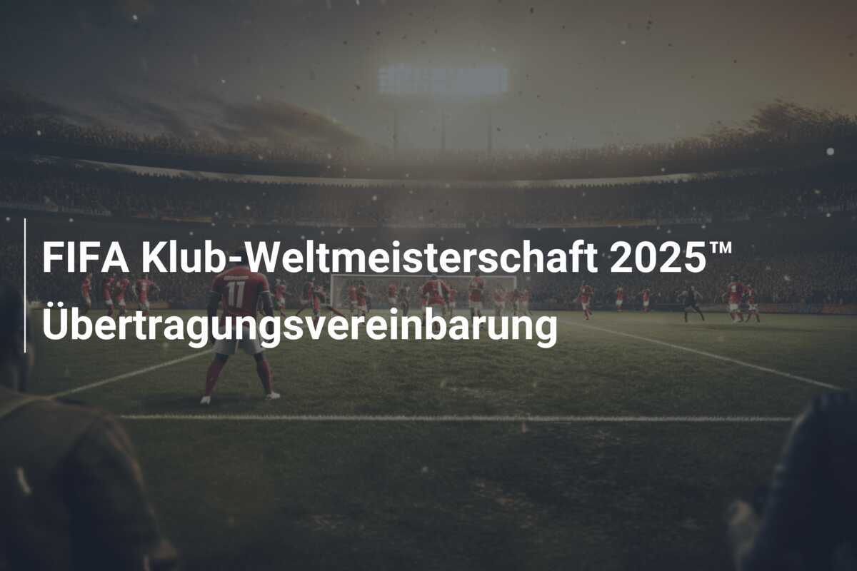 FIFA Klub-Weltmeisterschaft 2025™ Übertragungsvereinbarung