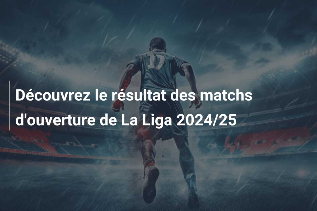Découvrez le résultat des matchs d’ouverture de La Liga 2024/25