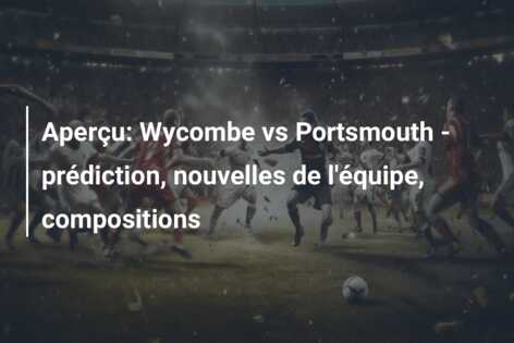 Aperçu: Wycombe vs Portsmouth – prédiction, nouvelles de l’équipe, compositions