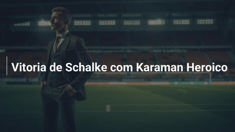 Vitoria de Schalke com Karaman Heroico