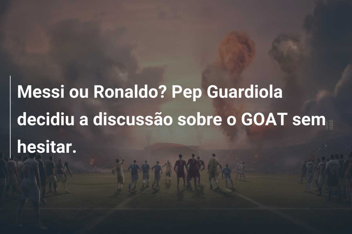 Messi ou Ronaldo? Pep Guardiola decidiu a discussão sobre o GOAT sem hesitar.