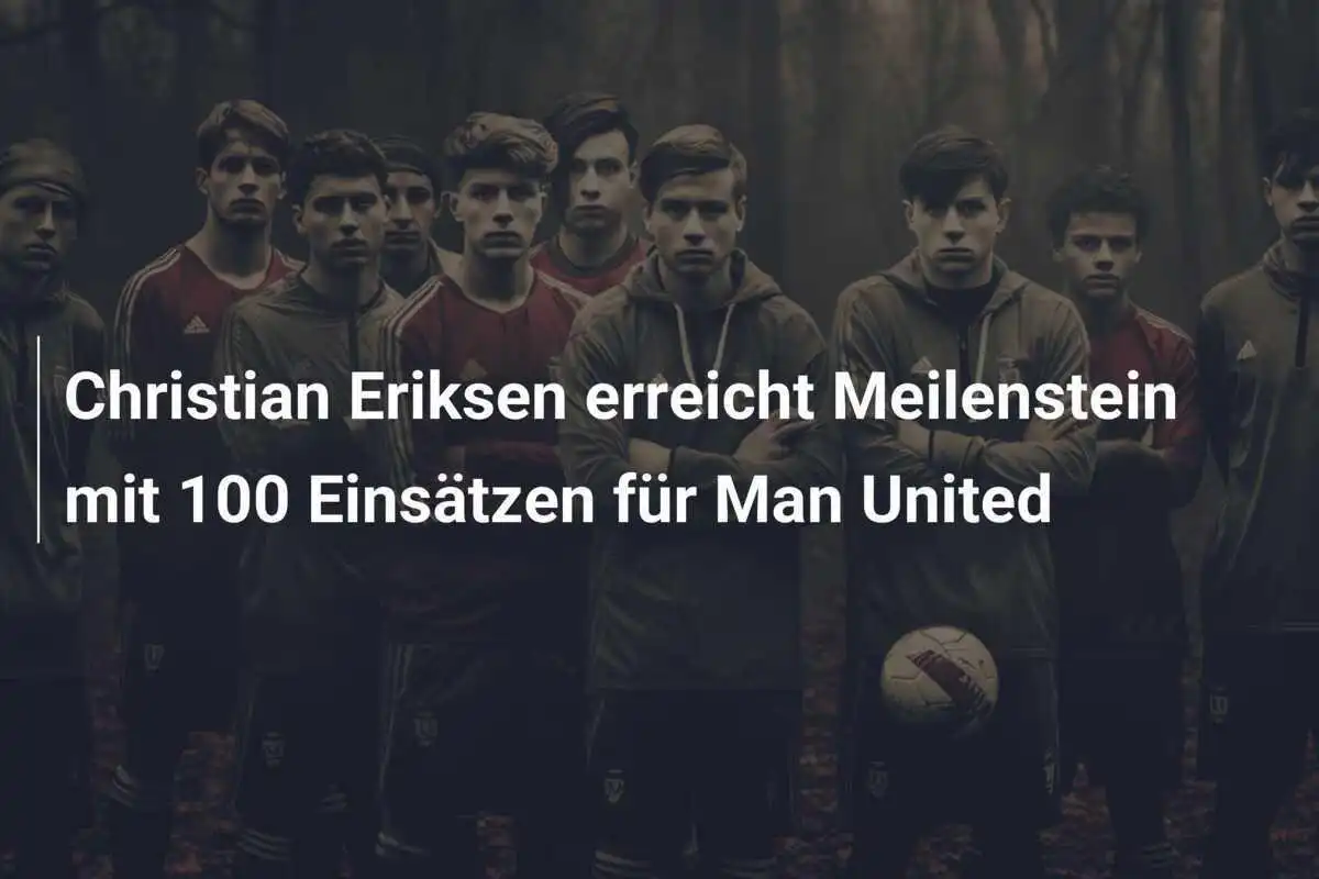 Christian Eriksen erreicht Meilenstein mit 100 Einsätzen für Man United