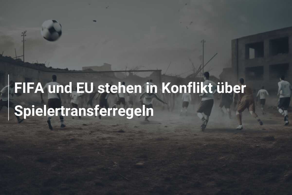 FIFA und EU stehen in Konflikt über Spielertransferregeln
