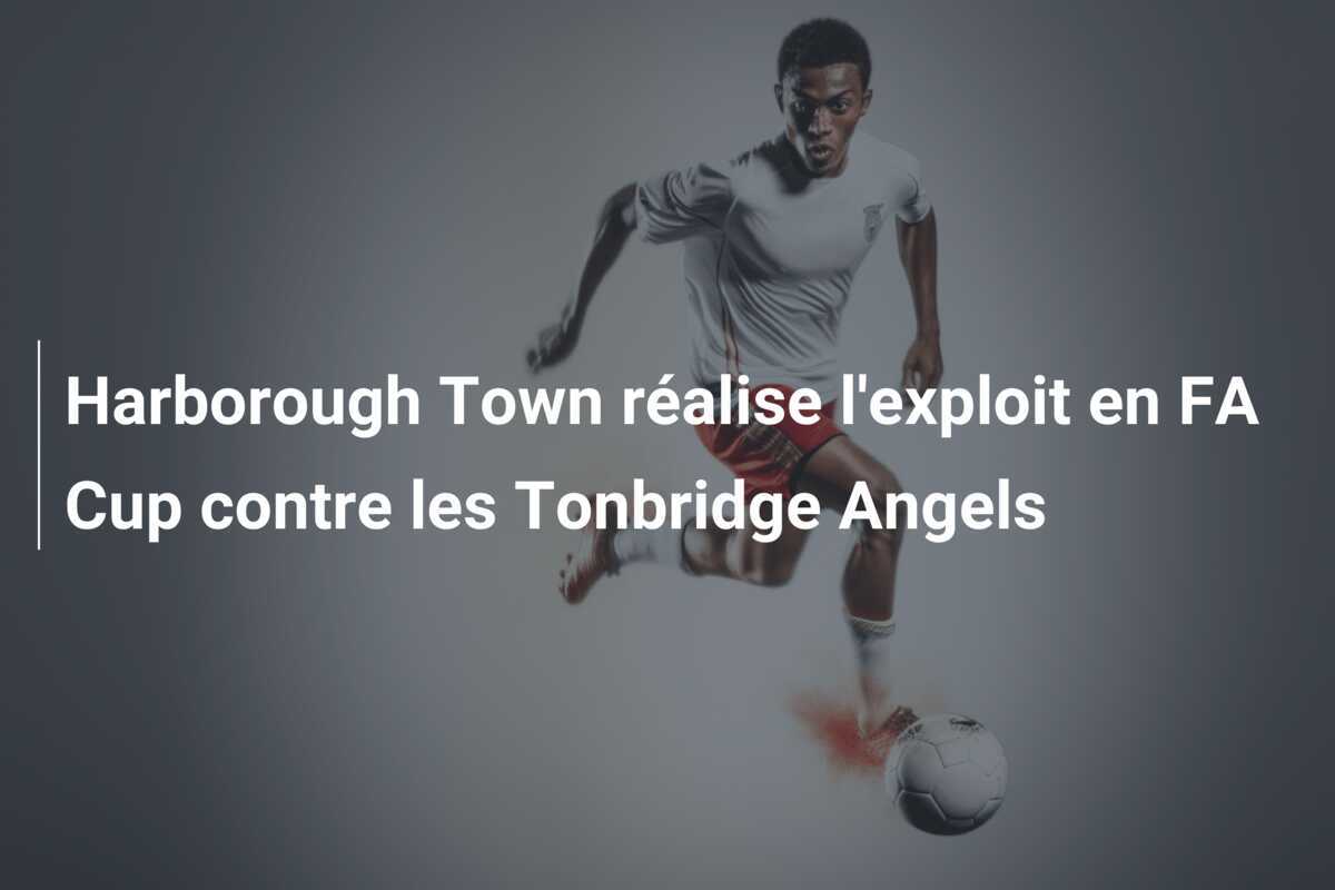 Harborough Town réalise l'exploit en FA Cup contre les Tonbridge Angels