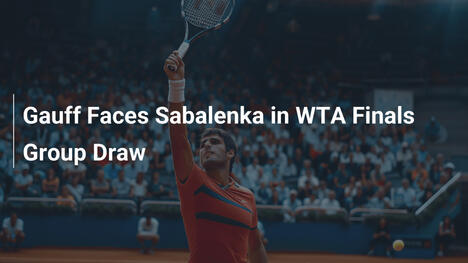 Gauff trifft auf Sabalenka in der WTA-Finals-Auslosung