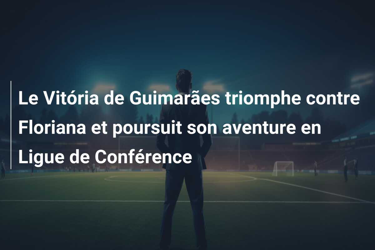 Le Vitória de Guimarães triomphe contre Floriana et poursuit son aventure en Ligue de Conférence