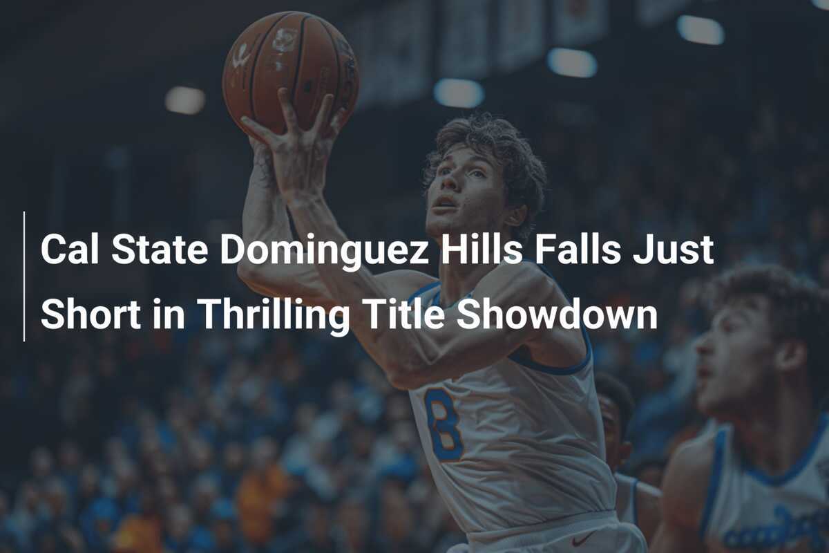 Cal State Dominguez Hills Falls Just Short in Thrilling Title Showdown