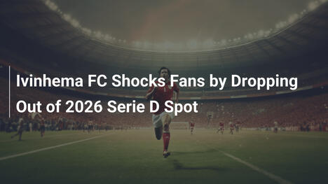 Ivinhema FC Sconvolge i Tifosi Rinunciando alla Serie D 2026
