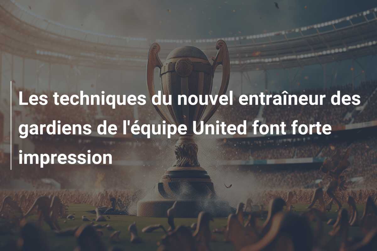 Les techniques du nouvel entraîneur des gardiens de l’équipe United font forte impression