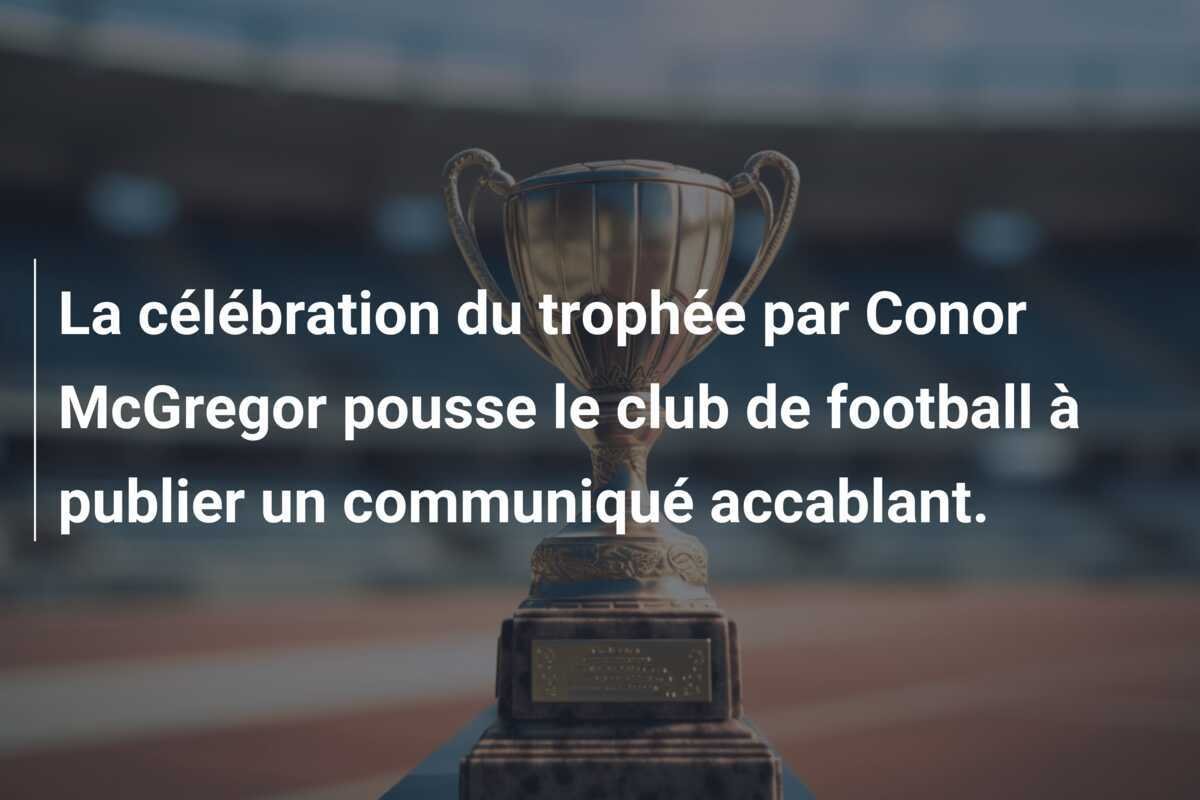 La célébration du trophée par Conor McGregor pousse le club de football à publier un communiqué accablant.