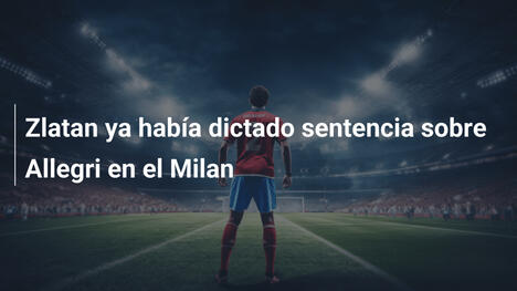 Zlatan ya había dictado sentencia sobre Allegri en el Milan