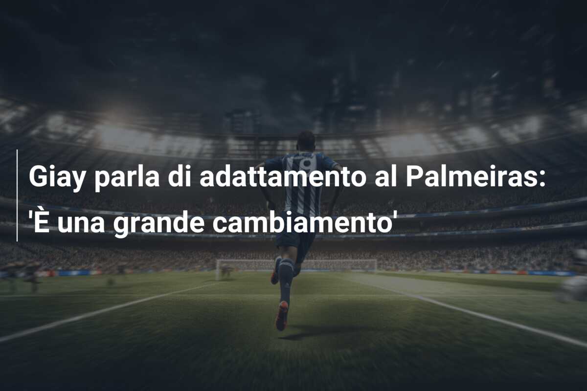 Giay parla di adattamento al Palmeiras: ‘È una grande cambiamento’