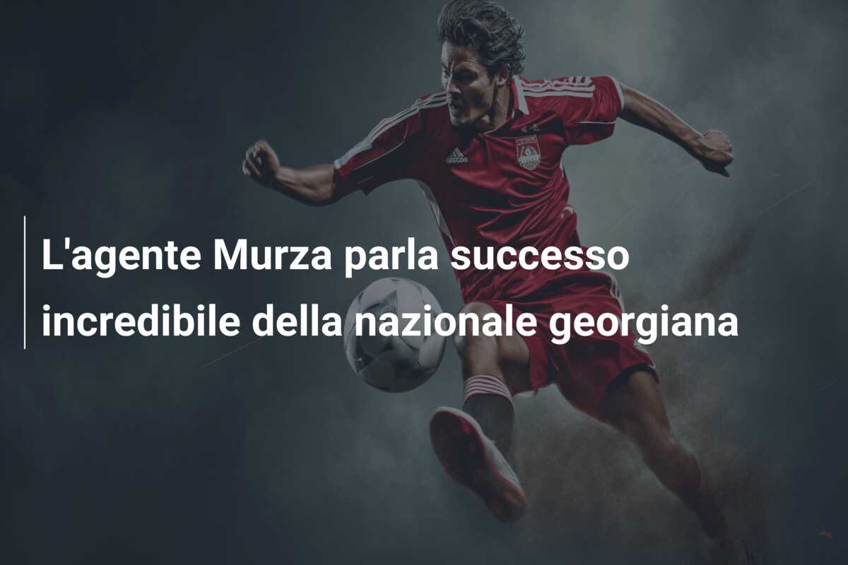 L’agente Murza parla successo incredibile della nazionale georgiana