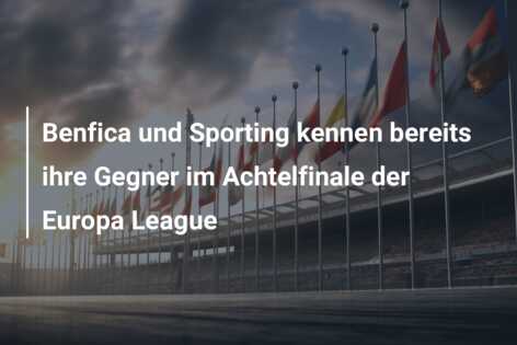 Benfica und Sporting kennen bereits ihre Gegner im Achtelfinale der Europa League