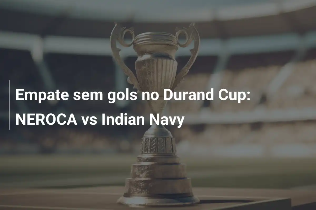 Empate sem gols no Durand Cup: NEROCA vs Indian Navy