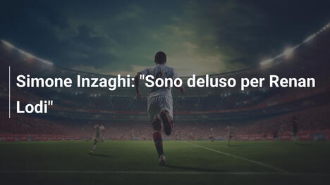 Simone Inzaghi: "Sono deluso per Renan Lodi"