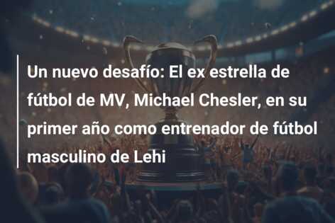 Un nuevo desafío: El ex estrella de fútbol de MV, Michael Chesler, en su primer año como entrenador de fútbol masculino de Lehi
