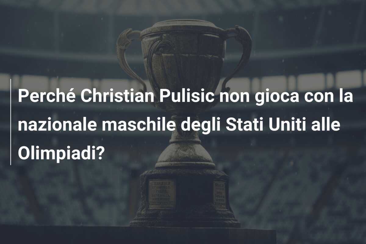 Perché Christian Pulisic non gioca con la nazionale maschile degli Stati Uniti alle Olimpiadi?