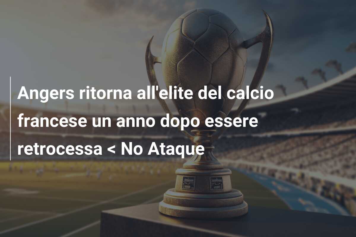 Angers ritorna all’elite del calcio francese un anno dopo essere retrocessa < No Ataque