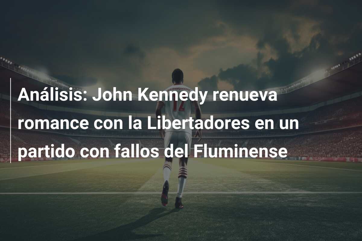Análisis: John Kennedy renueva romance con la Libertadores en un partido con fallos del Fluminense