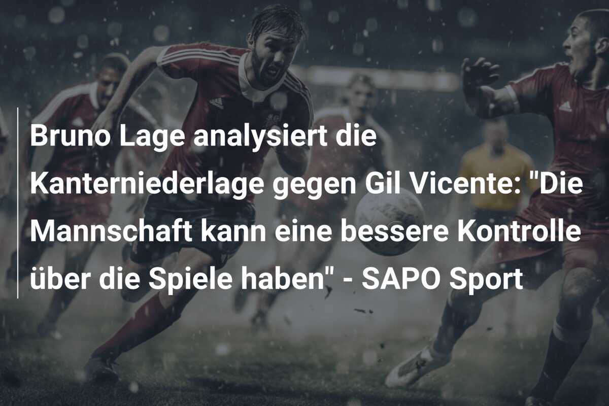 Bruno Lage analysiert die Kanterniederlage gegen Gil Vicente: "Die Mannschaft kann eine bessere Kontrolle über die Spiele haben" - SAPO Sport