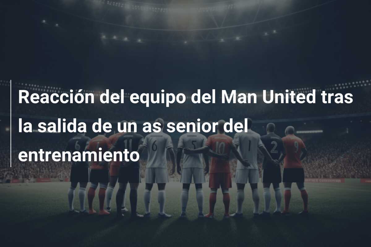 Reacción del equipo del Man United tras la salida de un as senior del entrenamiento