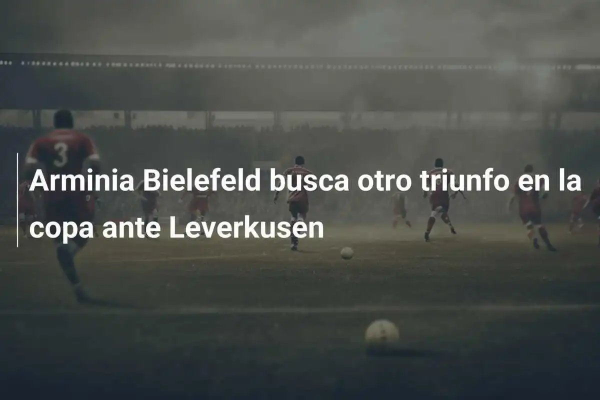 Arminia Bielefeld busca otro triunfo en la copa ante Leverkusen