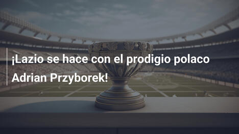 ¡Lazio se hace con el prodigio polaco Adrian Przyborek!