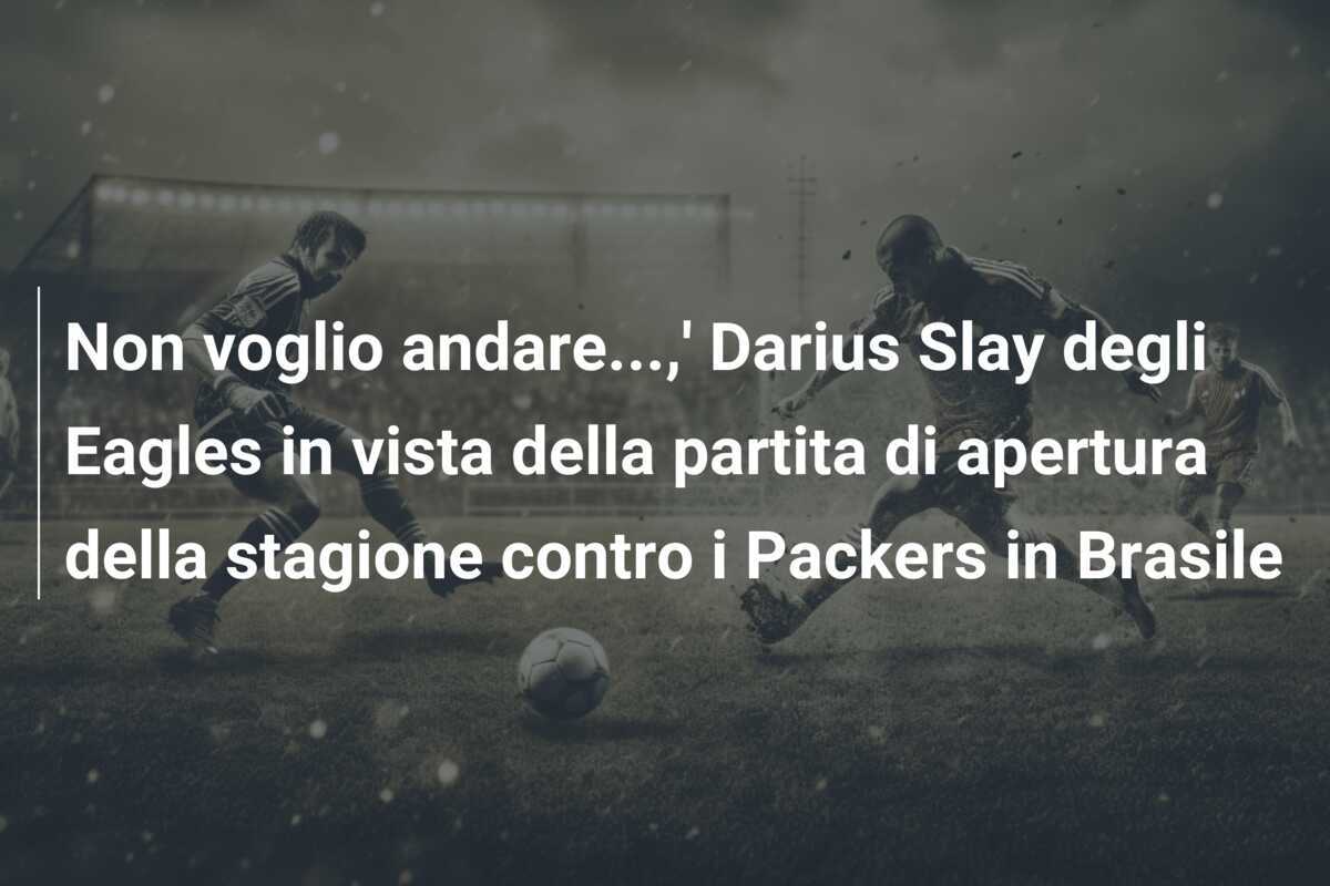 Non voglio andare…,’ Darius Slay degli Eagles in vista della partita di apertura della stagione contro i Packers in Brasile